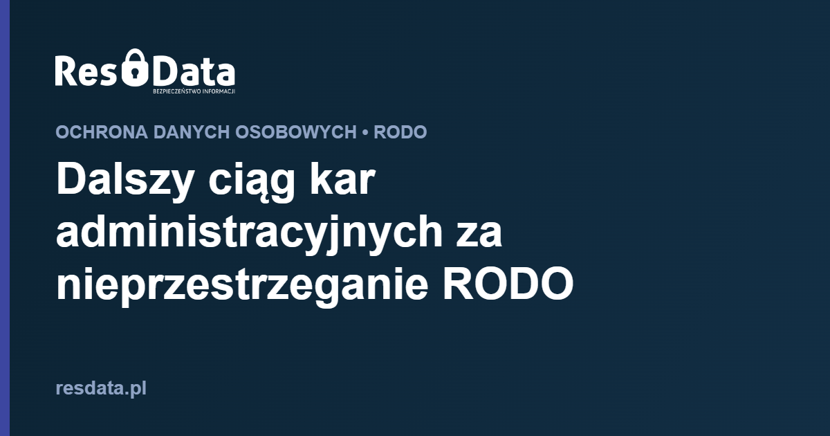 ResData Karol Franus - Dalszy ciąg kar administracyjnych za nieprzestrzeganie RODO