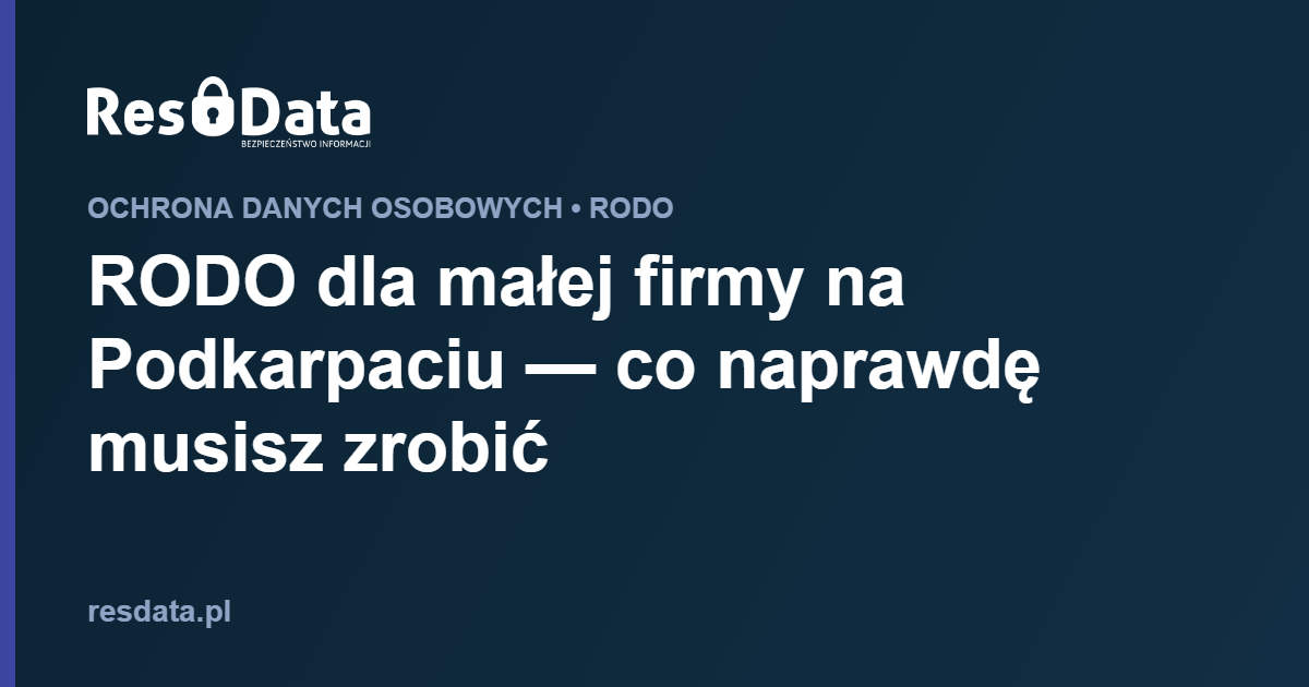 ResData Karol Franus - RODO dla małej firmy na Podkarpaciu — co naprawdę musisz zrobić