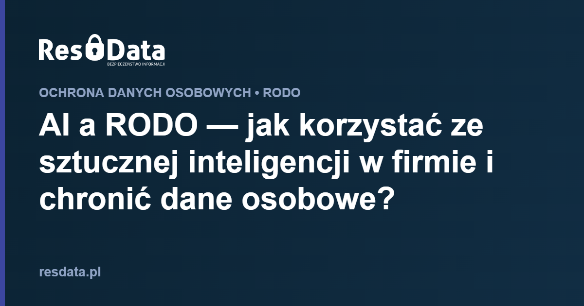 ResData Karol Franus - AI a RODO — jak korzystać ze sztucznej inteligencji w firmie i chronić dane osobowe?
